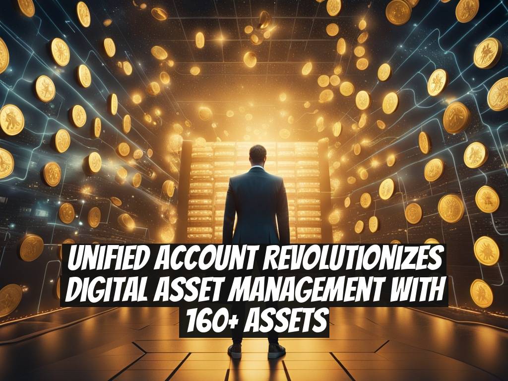 Unified Account Revolutionizes Digital Asset Management with 160+ Assets