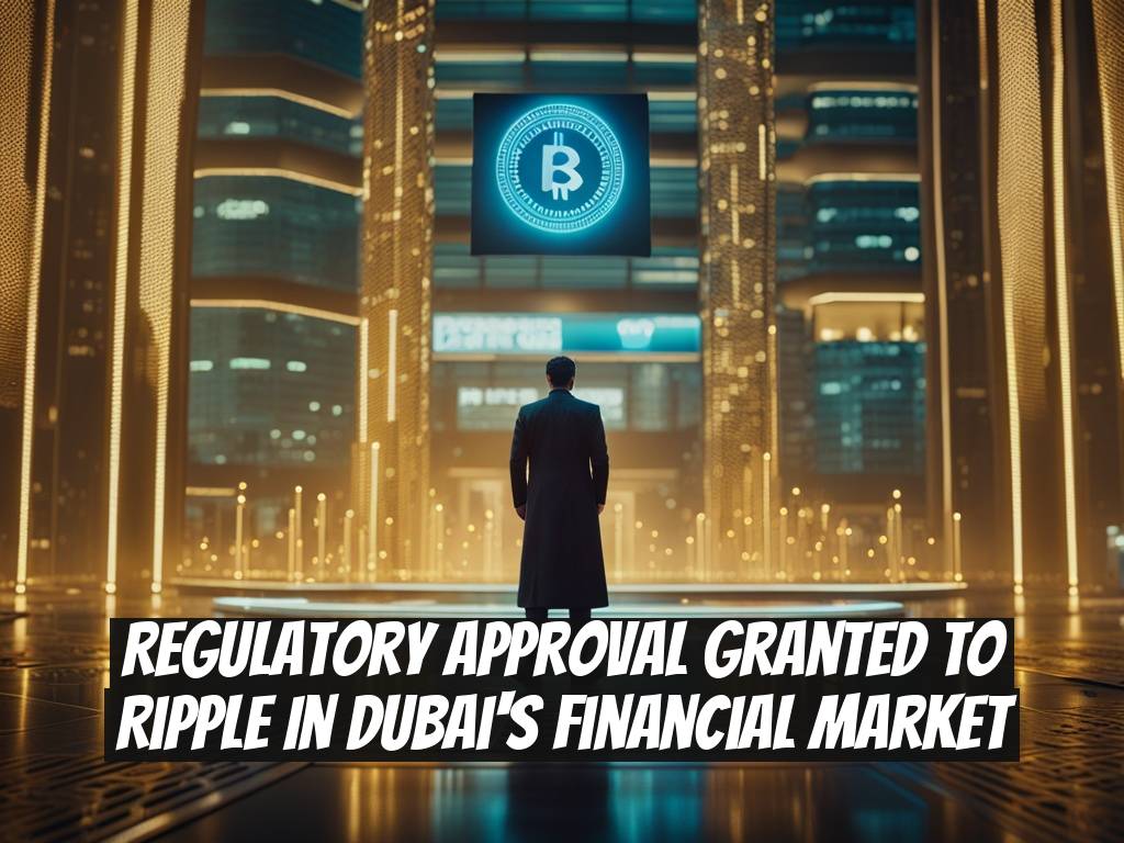 Regulatory Approval Granted to Ripple in Dubai's Financial Market