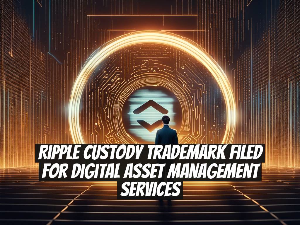 Ripple Custody Trademark Filed for Digital Asset Management Services