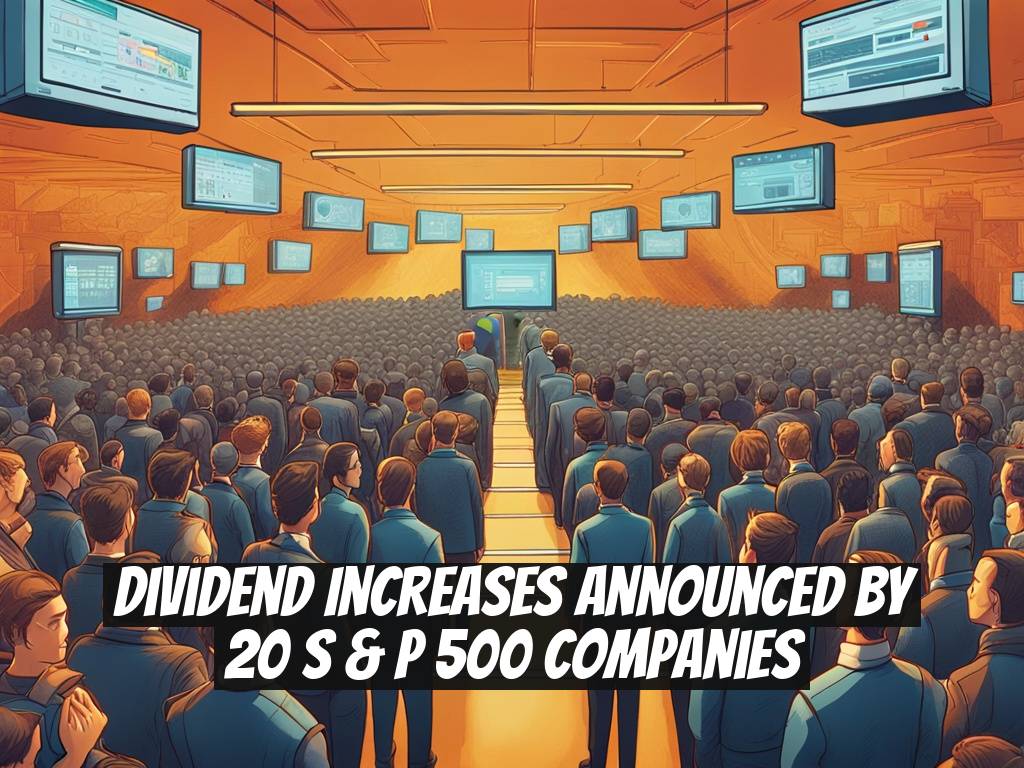 Dividend Increases Announced by 20 S & P 500 Companies
