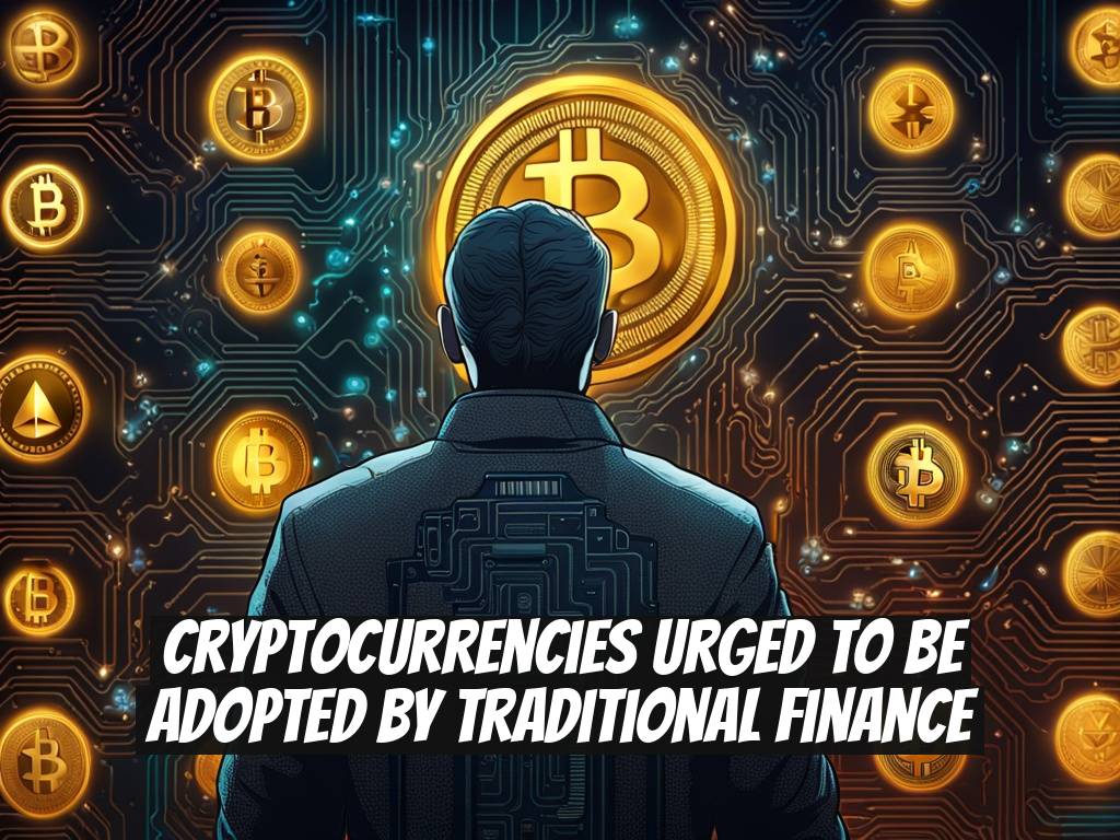 Cryptocurrencies Urged to Be Adopted by Traditional Finance