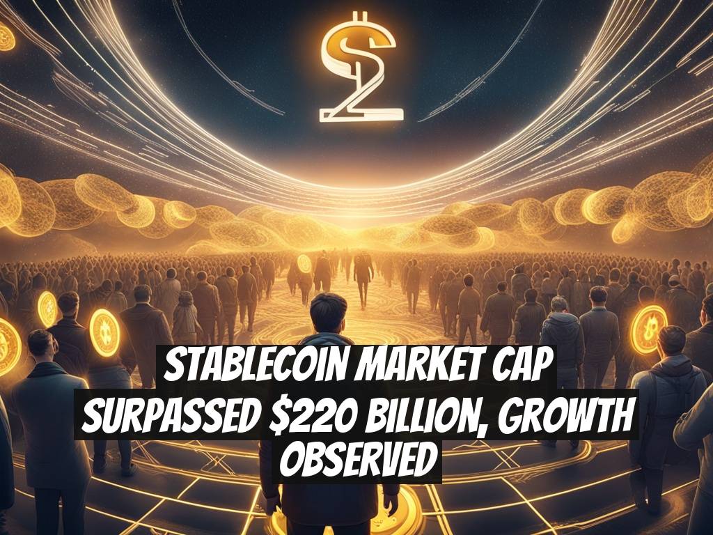 Stablecoin Market Cap Surpassed $220 Billion, Growth Observed