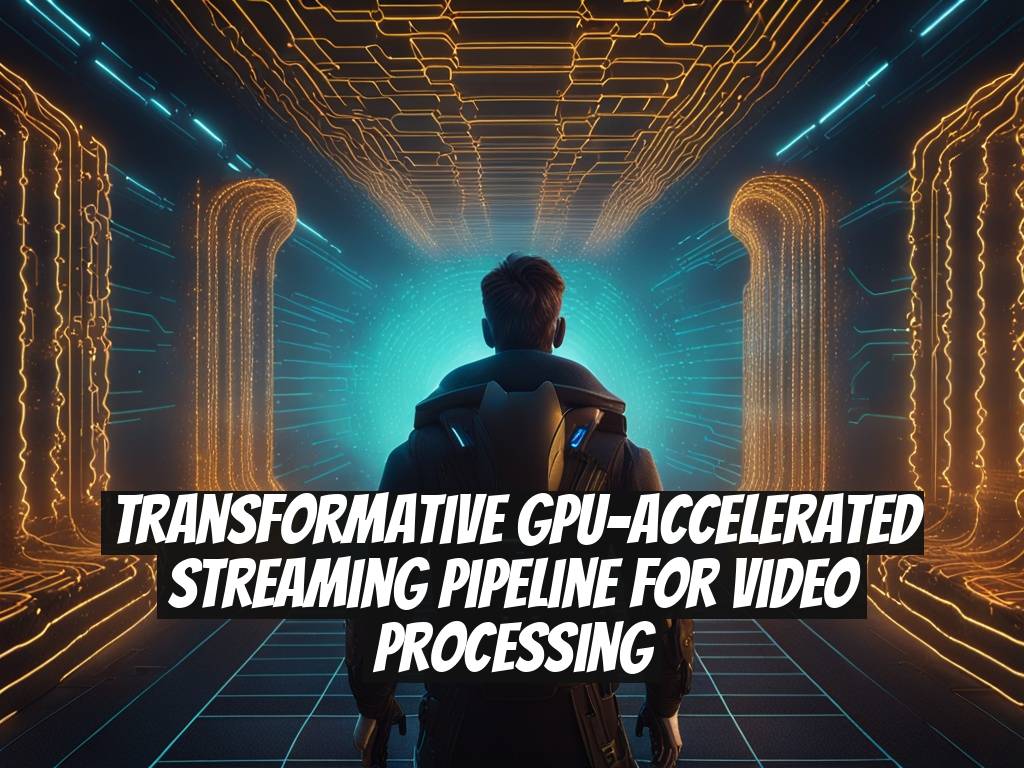 Transformative GPU-Accelerated Streaming Pipeline for Video Processing