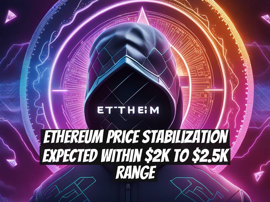 Ethereum Price Stabilization Expected Within $2K to $2.5K Range