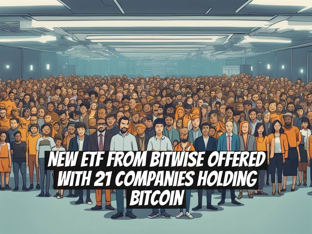 New ETF from Bitwise Offered with 21 Companies Holding Bitcoin