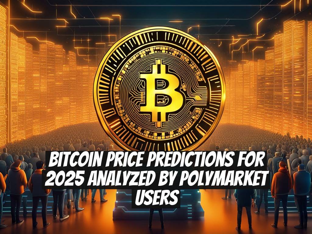 Bitcoin Price Predictions for 2025 Analyzed by Polymarket Users