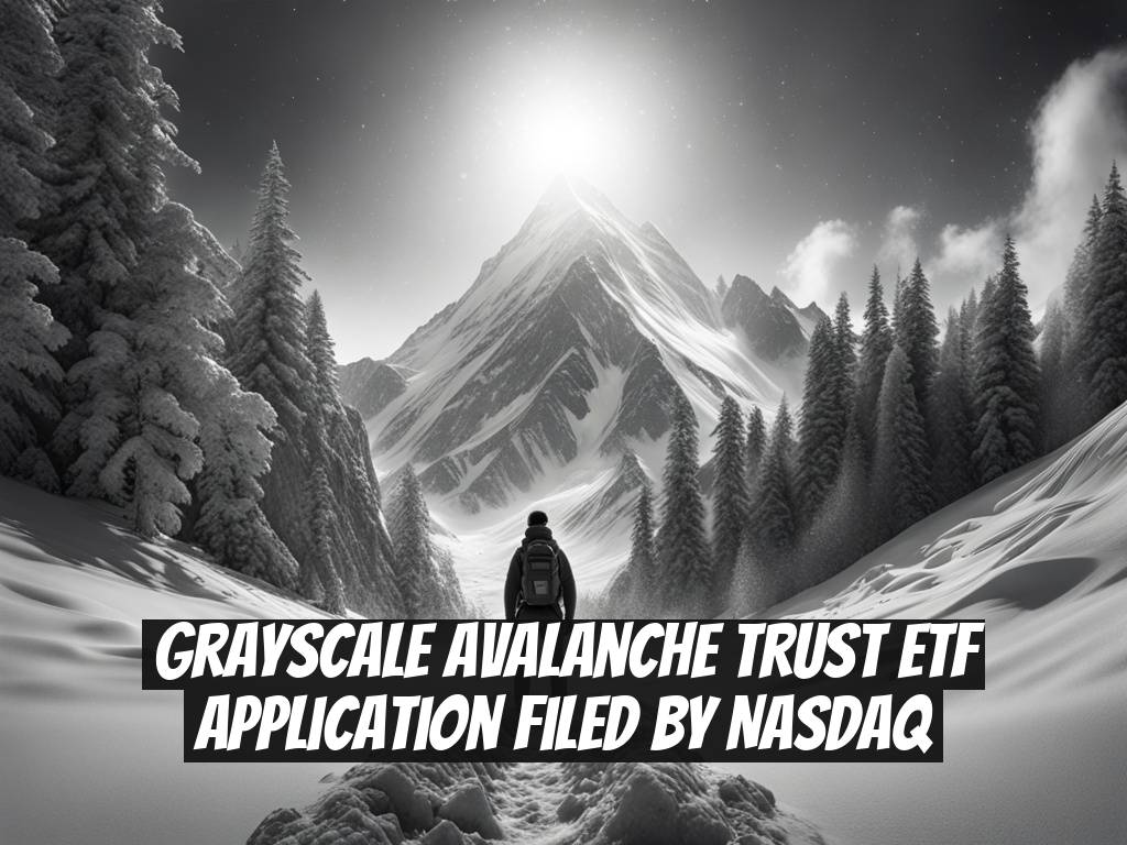 Grayscale Avalanche Trust ETF Application Filed by Nasdaq
