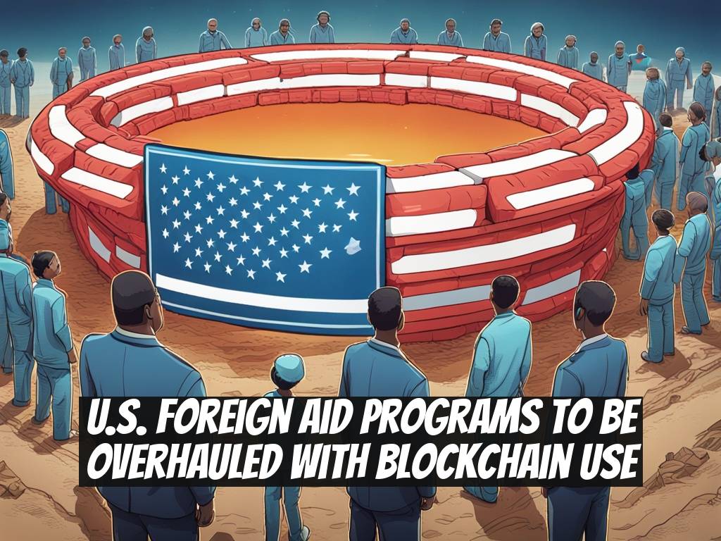U.S. Foreign Aid Programs to Be Overhauled with Blockchain Use