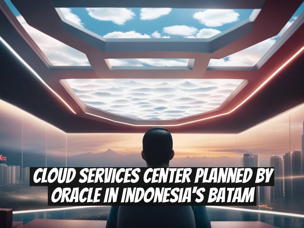 Cloud Services Center Planned by Oracle in Indonesia's Batam