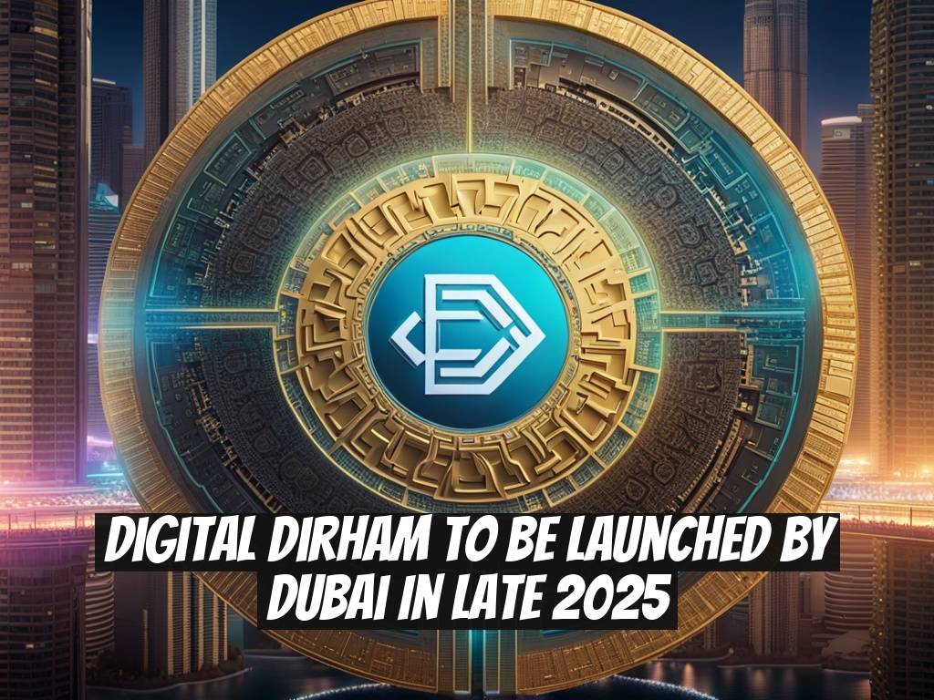 Digital Dirham to be Launched by Dubai in Late 2025