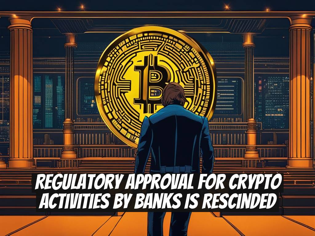 Regulatory Approval for Crypto Activities by Banks Is Rescinded