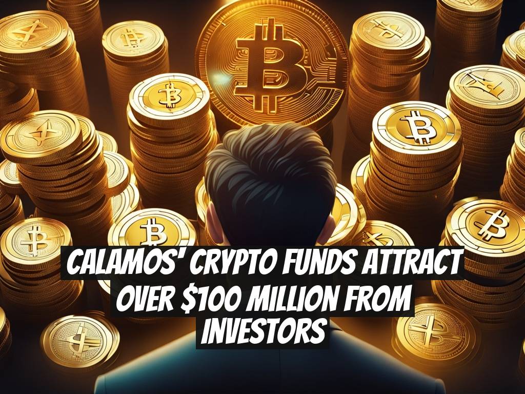Calamos' Crypto Funds Attract Over $100 Million From Investors