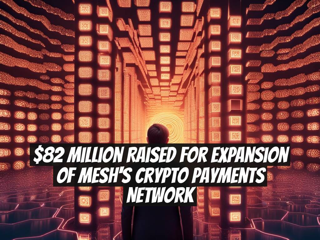 $82 Million Raised for Expansion of Mesh's Crypto Payments Network