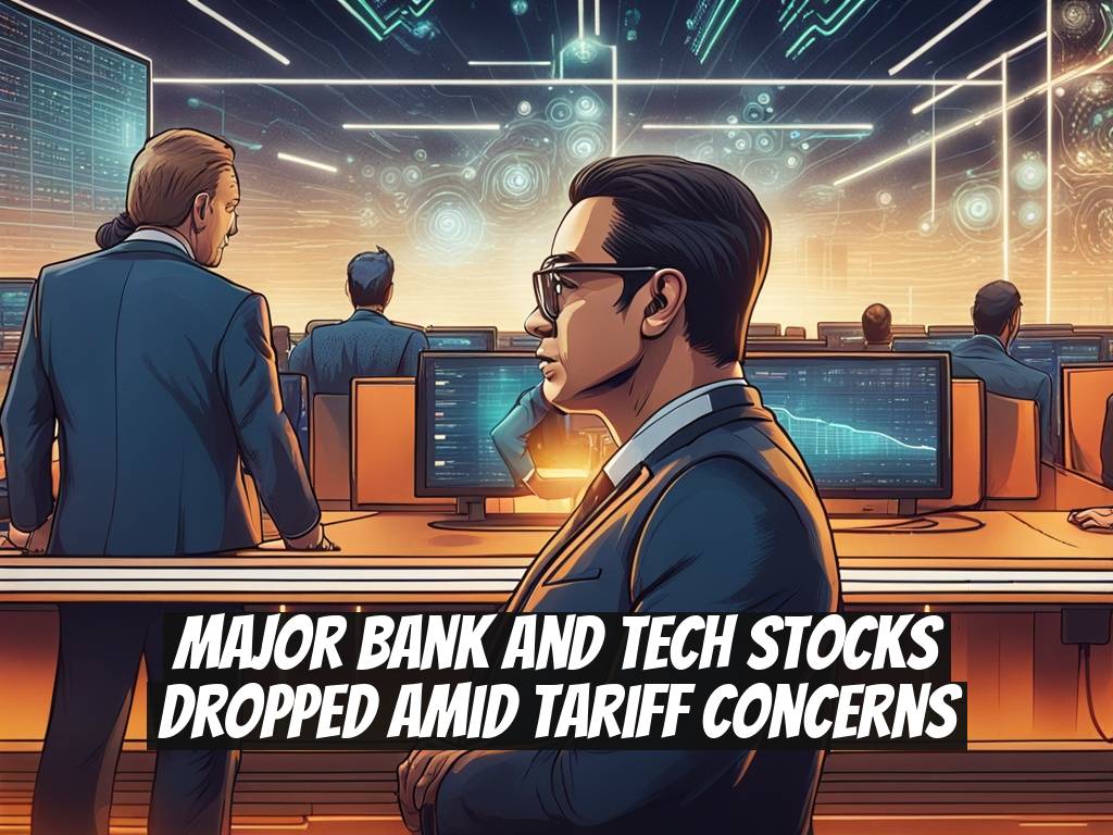 Major Bank and Tech Stocks Dropped Amid Tariff Concerns