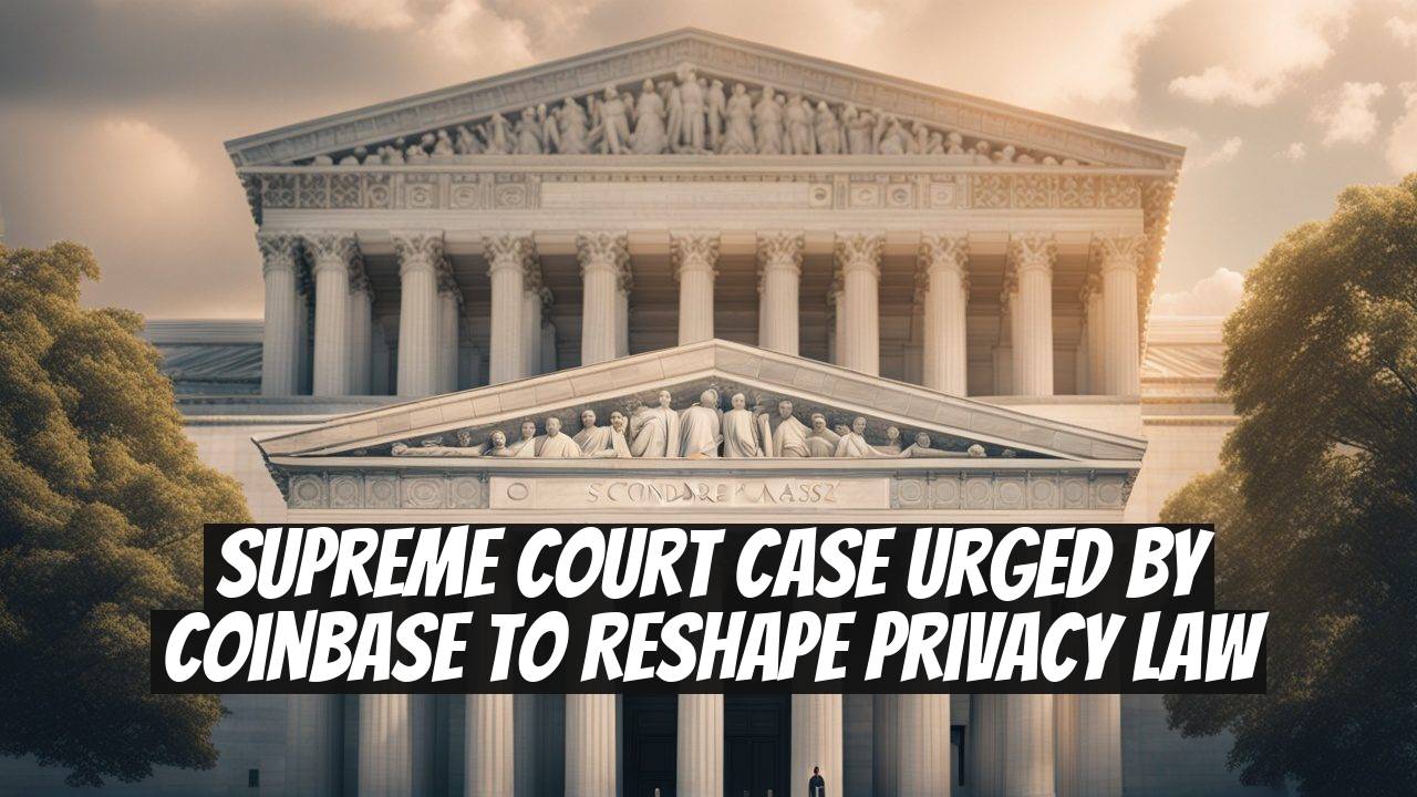 Supreme Court Case Urged by Coinbase to Reshape Privacy Law