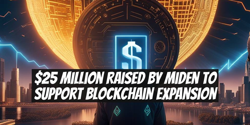 $25 Million Raised by Miden to Support Blockchain Expansion