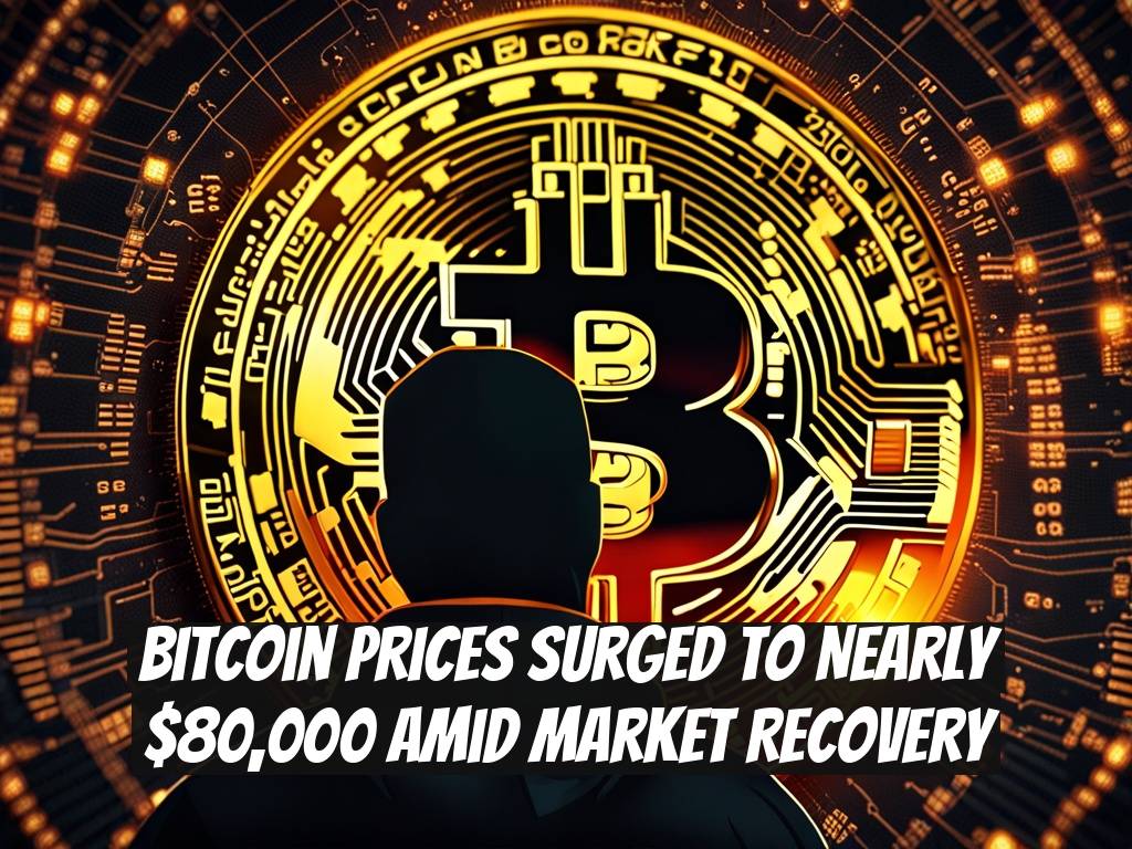 Bitcoin Prices Surged to Nearly $80,000 Amid Market Recovery