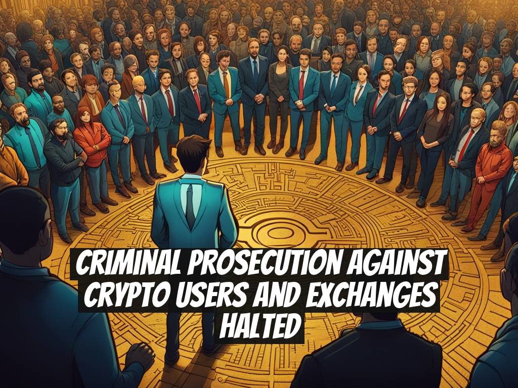 Criminal Prosecution Against Crypto Users and Exchanges Halted