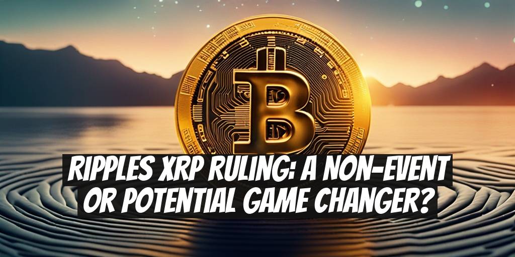 Ripples XRP Ruling: A Non-Event or Potential Game Changer?