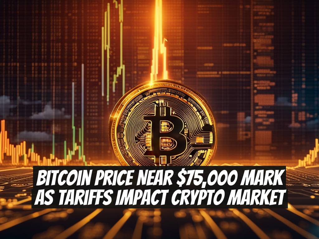 Bitcoin Price Near $75,000 Mark as Tariffs Impact Crypto Market
