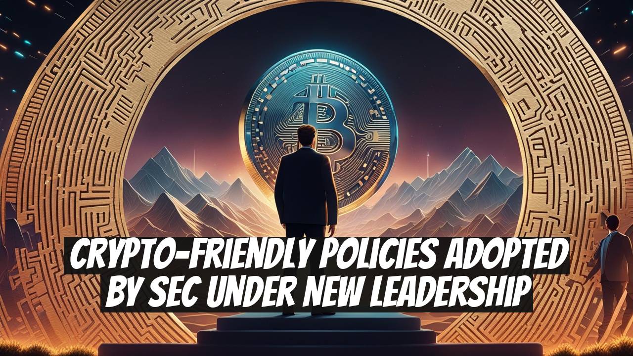 Crypto-Friendly Policies Adopted by SEC Under New Leadership