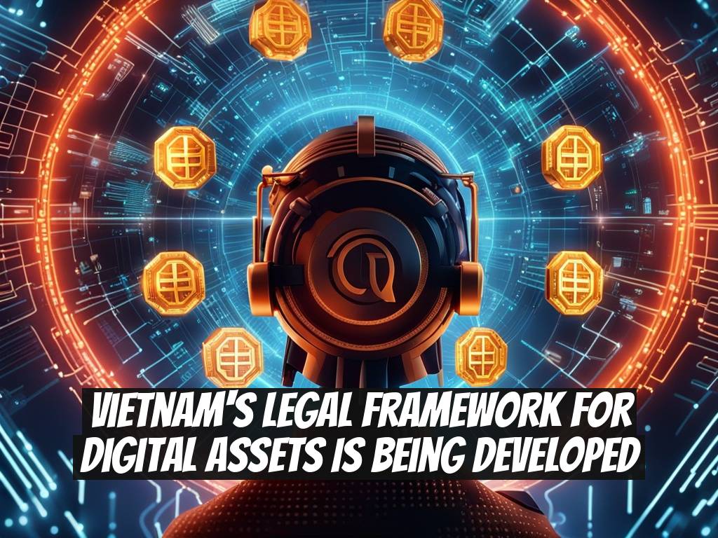 Vietnam's Legal Framework for Digital Assets is Being Developed
