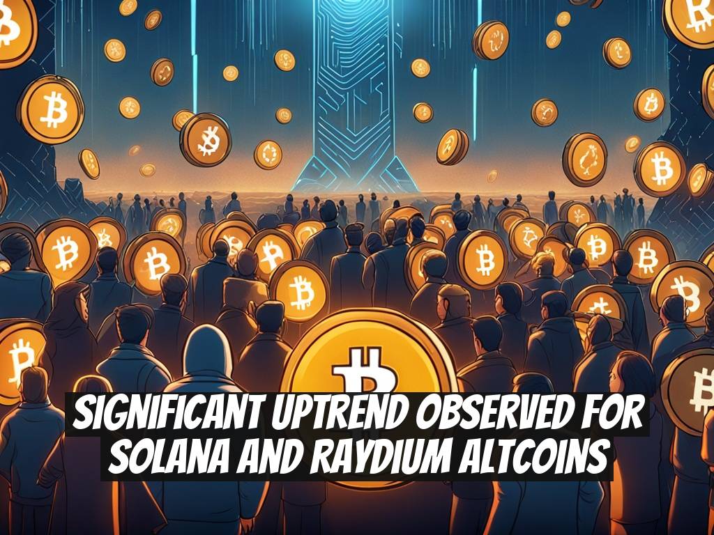 Significant Uptrend Observed for Solana and Raydium Altcoins