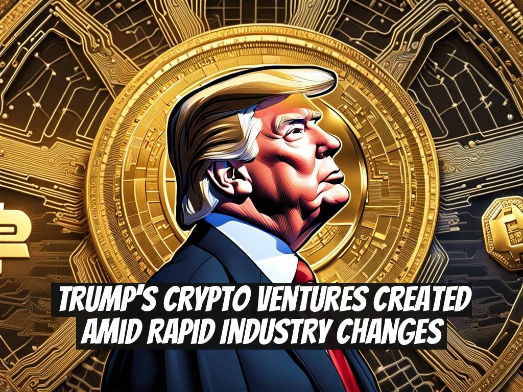 Trump's Crypto Ventures Created Amid Rapid Industry Changes