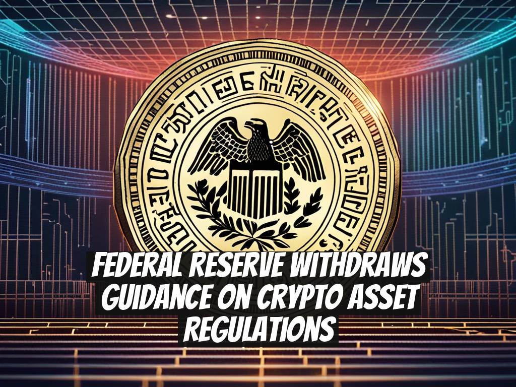 Federal Reserve Withdraws Guidance on Crypto Asset Regulations