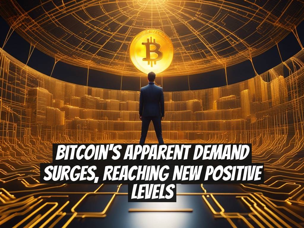 Bitcoin's Apparent Demand Surges, Reaching New Positive Levels