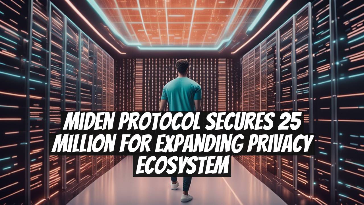 Miden Protocol Secures 25 Million for Expanding Privacy Ecosystem