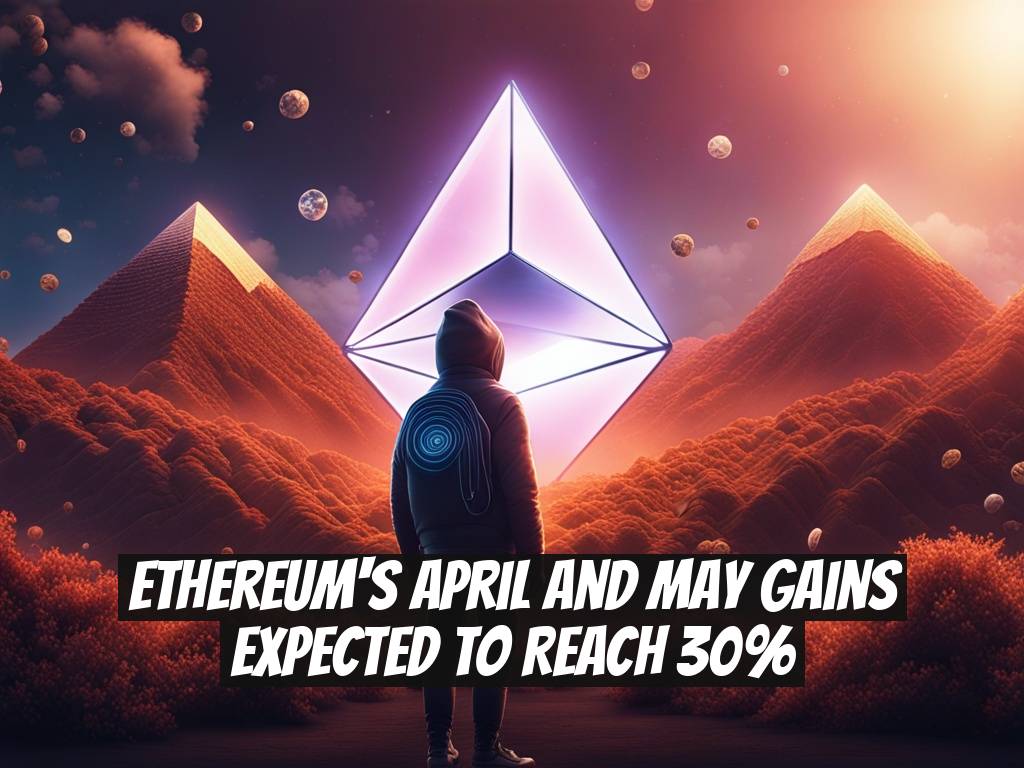 Ethereum's April and May Gains Expected to Reach 30%