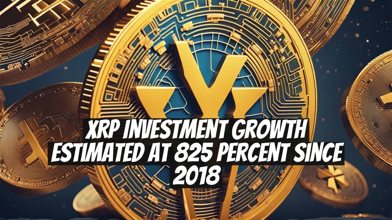 XRP Investment Growth Estimated at 825 Percent Since 2018