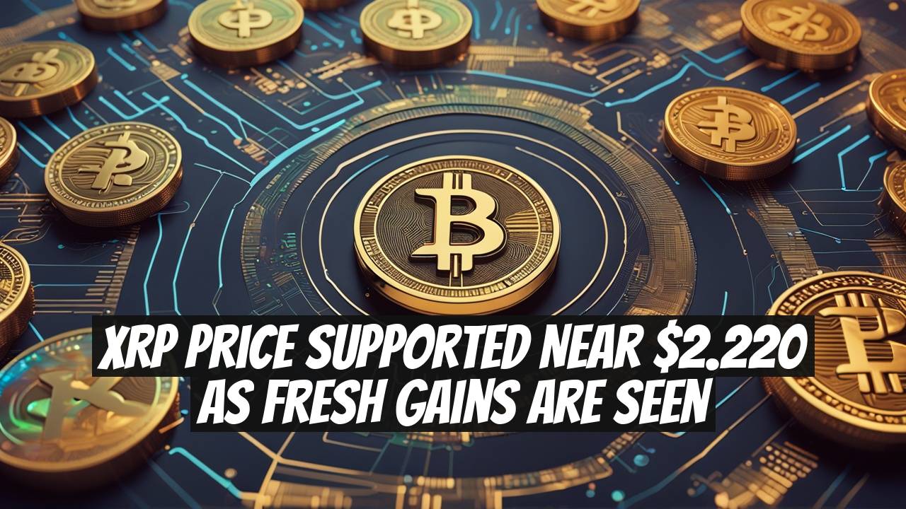 XRP Price Supported Near $2.220 as Fresh Gains are Seen