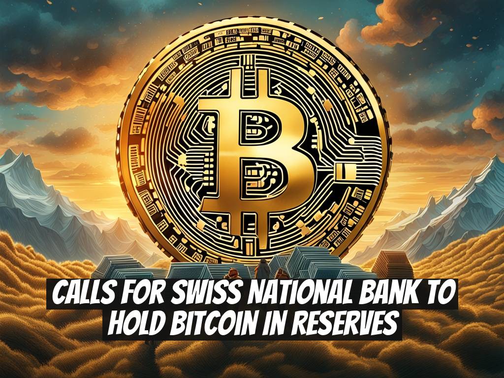 Calls for Swiss National Bank to Hold Bitcoin in Reserves