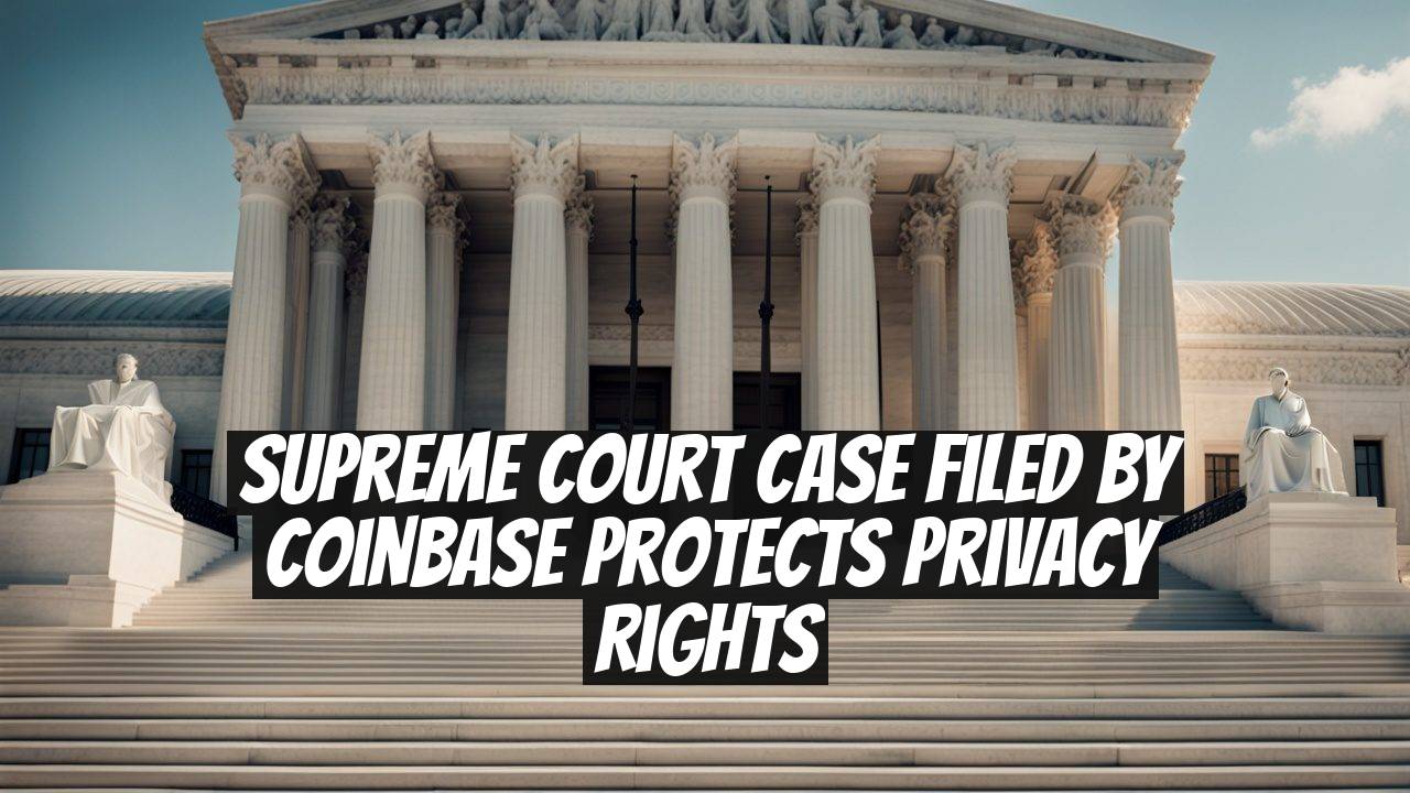 Supreme Court Case Filed by Coinbase Protects Privacy Rights