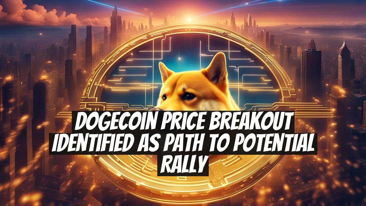 Dogecoin Price Breakout Identified as Path to Potential Rally