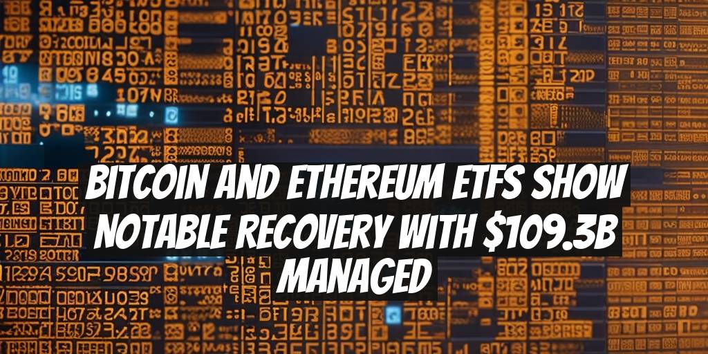 Bitcoin and Ethereum ETFs Show Notable Recovery with $109.3B Managed
