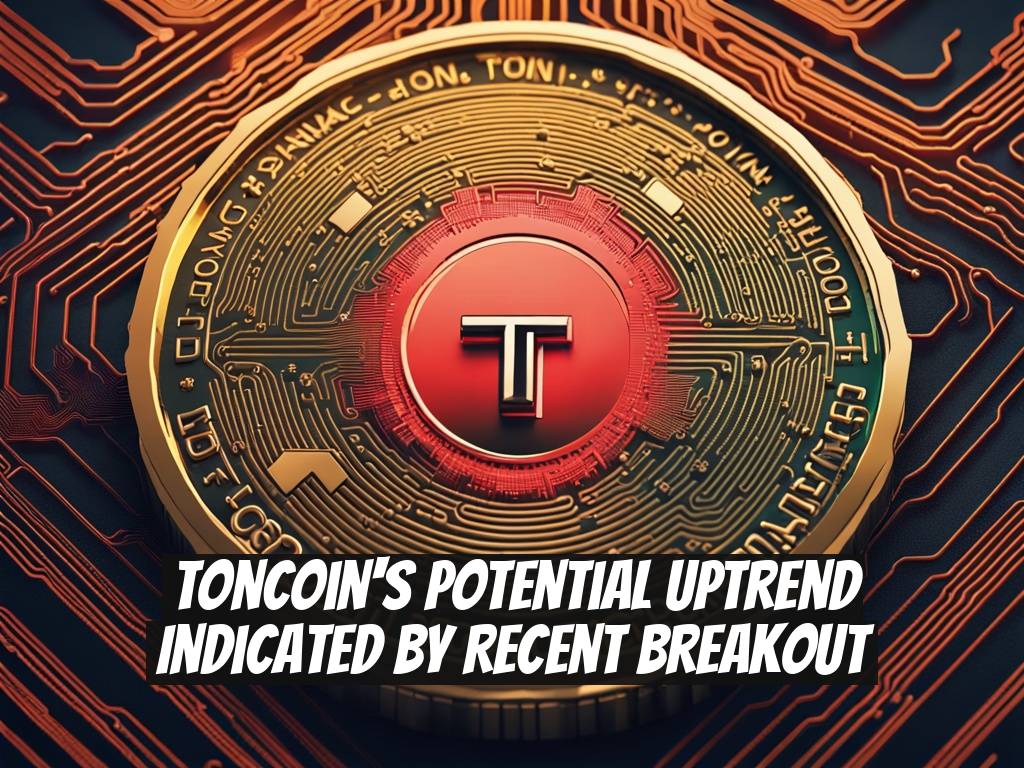 Toncoin's Potential Uptrend Indicated by Recent Breakout