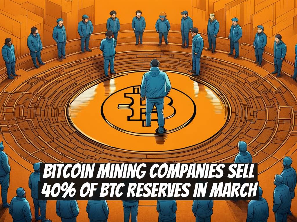 Bitcoin Mining Companies Sell 40% of BTC Reserves in March