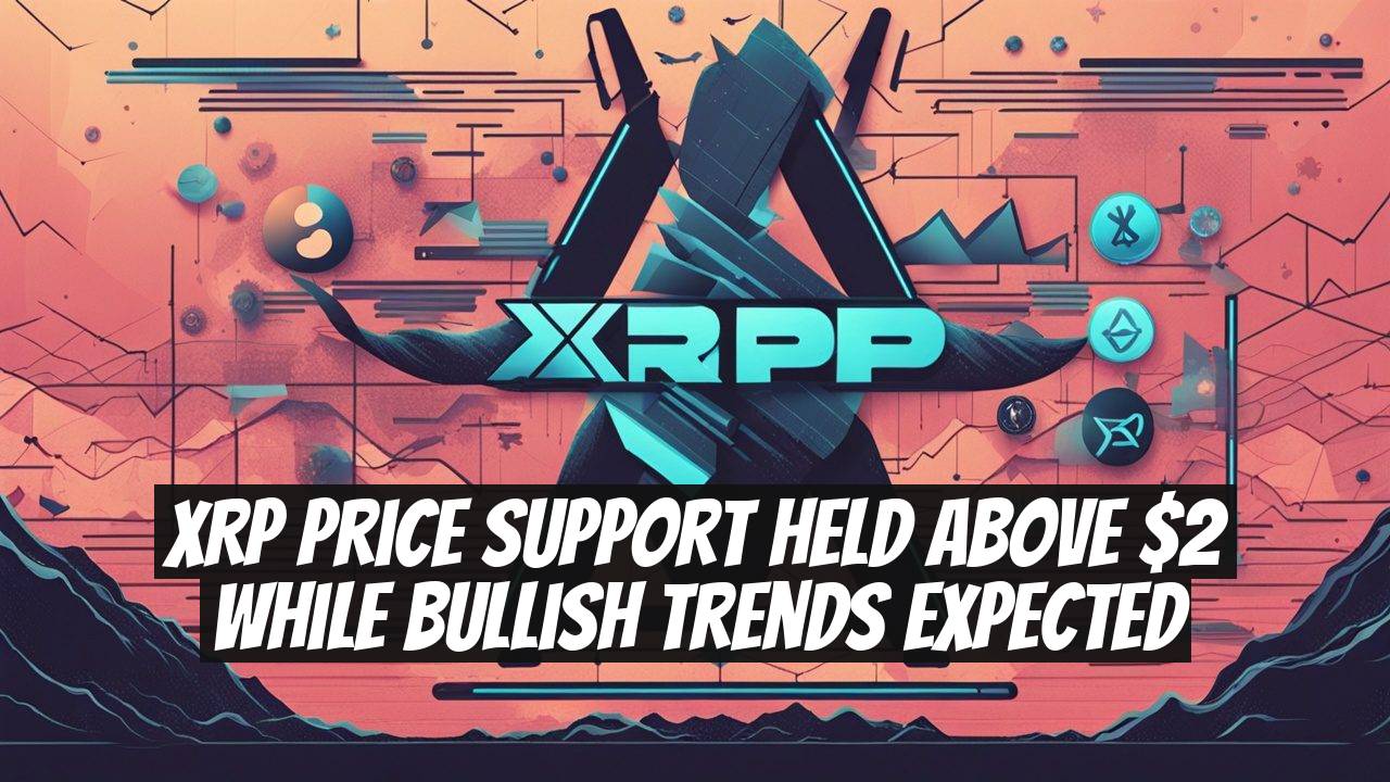 XRP Price Support Held Above $2 While Bullish Trends Expected