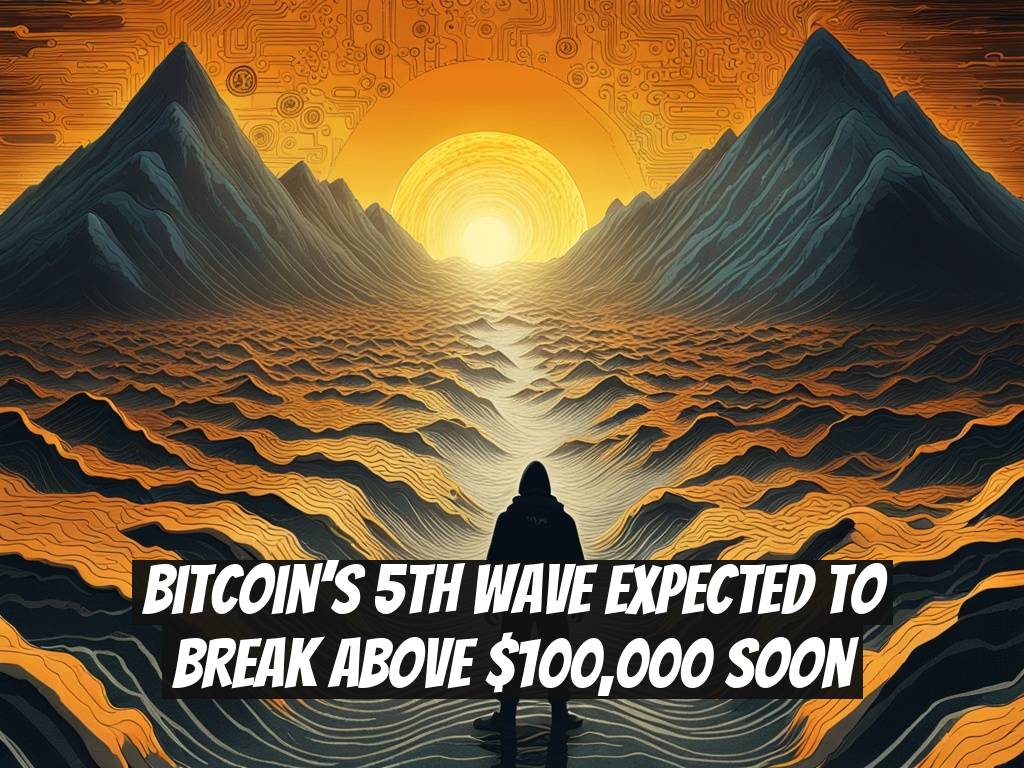 Bitcoin’s 5th Wave Expected to Break Above $100,000 Soon