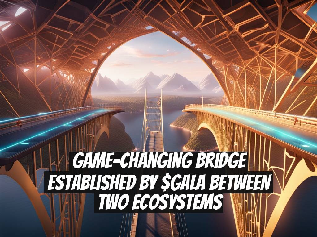 Game-Changing Bridge Established by $GALA Between Two Ecosystems