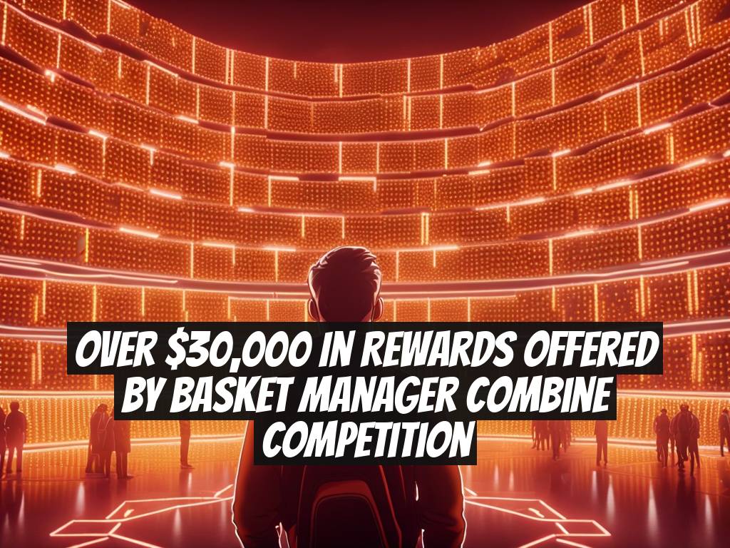Over $30,000 in Rewards Offered by Basket Manager Combine Competition