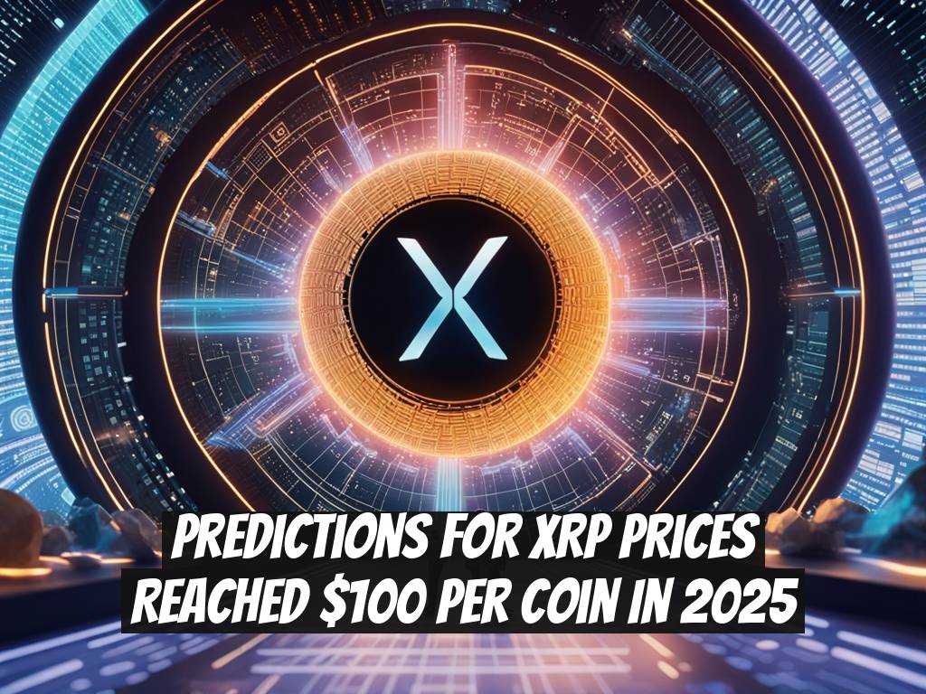 Predictions for XRP Prices Reached $100 Per Coin in 2025