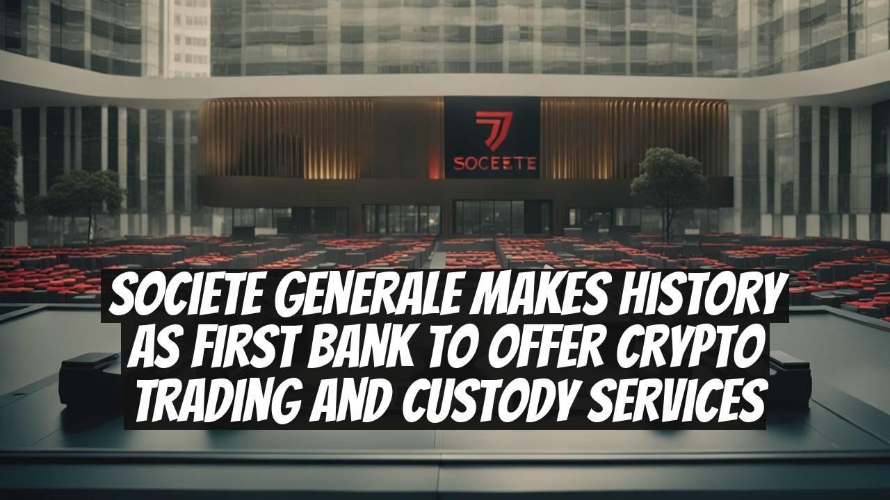 Societe Generale Makes History as First Bank to Offer Crypto Trading and Custody Services