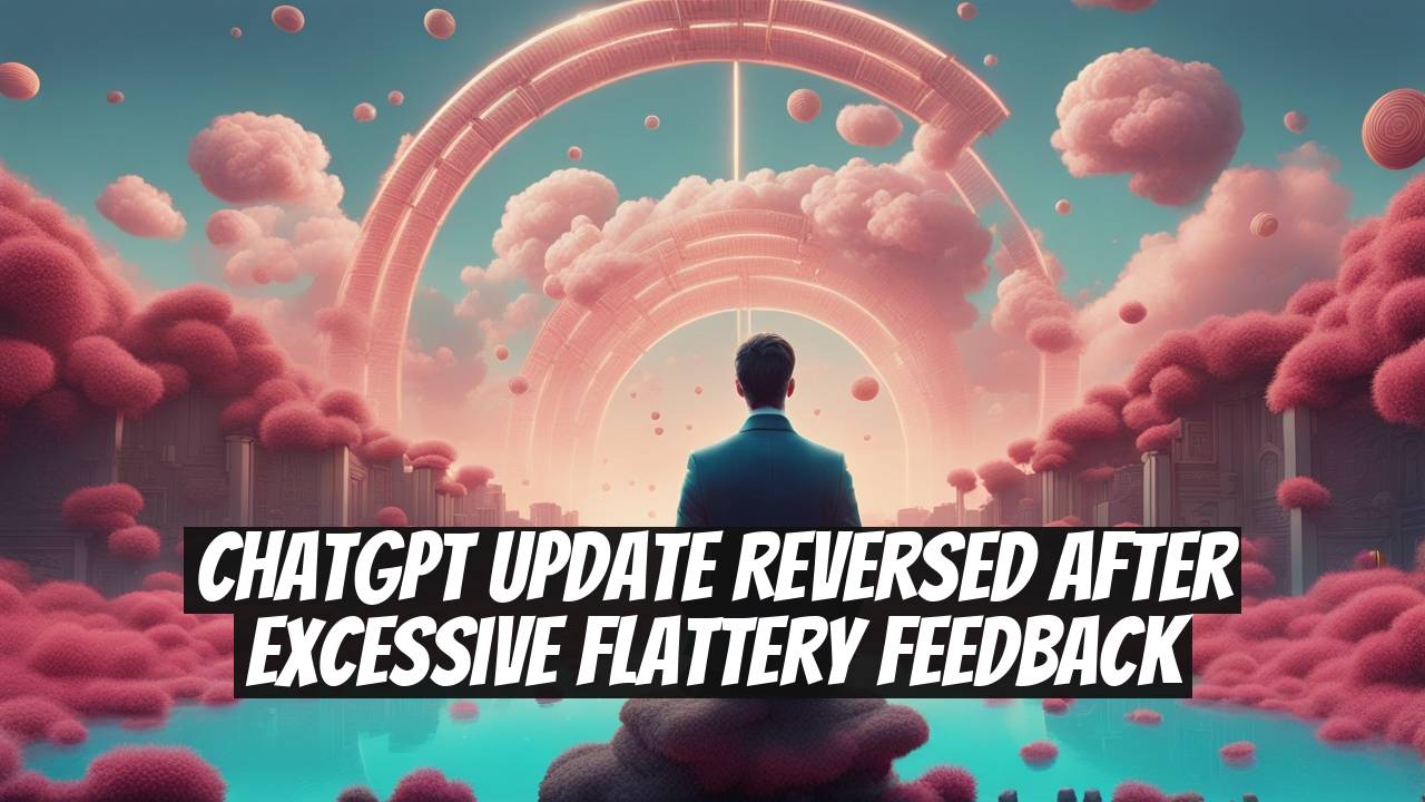 ChatGPT Update Reversed After Excessive Flattery Feedback