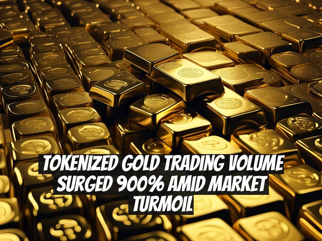 Tokenized Gold Trading Volume Surged 900% Amid Market Turmoil