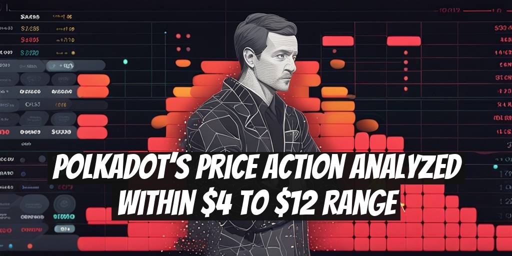 Polkadot’s Price Action Analyzed Within $4 to $12 Range