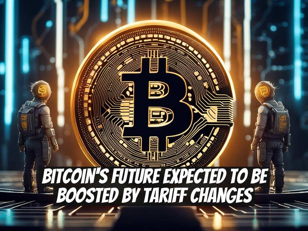 Bitcoin's Future Expected to Be Boosted by Tariff Changes